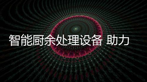 厨余处理智能 助圾资力厨利用余垃源化设备